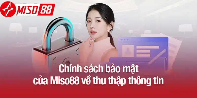 Chính sách bảo mật của Miso88 về thu thập thông tin