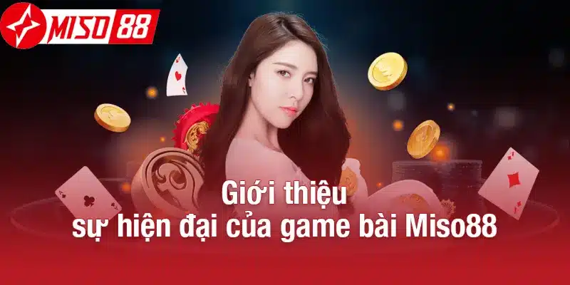 Giới thiệu sự hiện đại của game bài Miso88