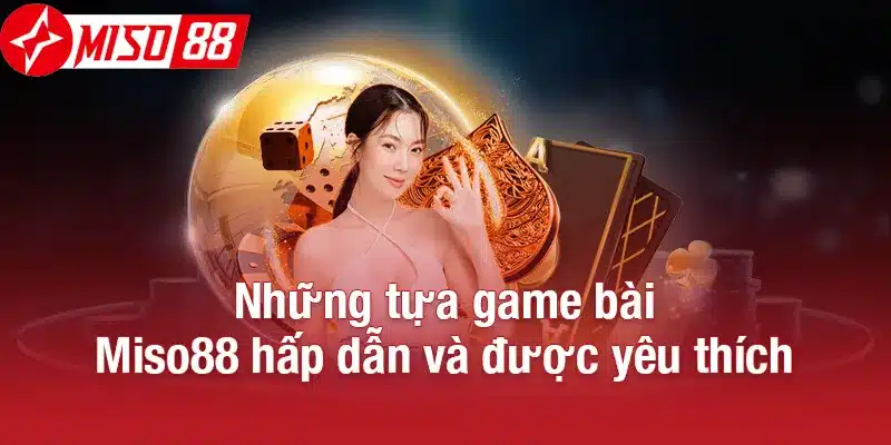 Những tựa game bài Miso88 hấp dẫn và được yêu thích