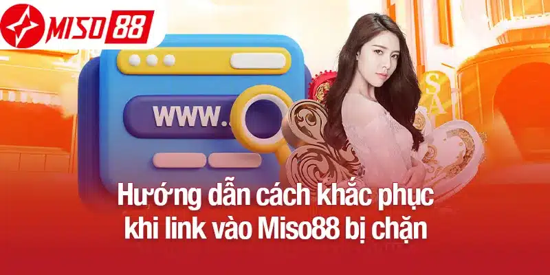 Hướng dẫn cách khắc phục khi link vào Miso88 bị chặn
