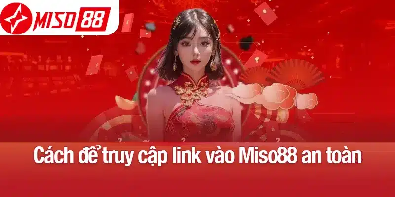 Cách để truy cập link vào Miso88 an toàn