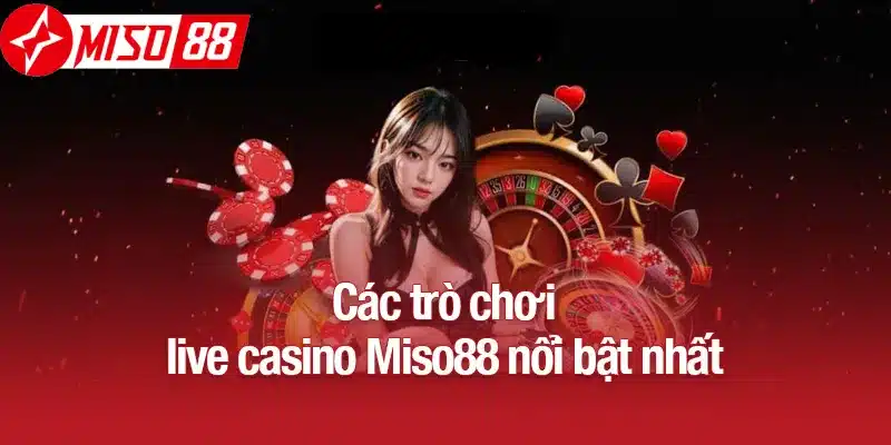 Các trò chơi live casino Miso88 nổi bật nhất