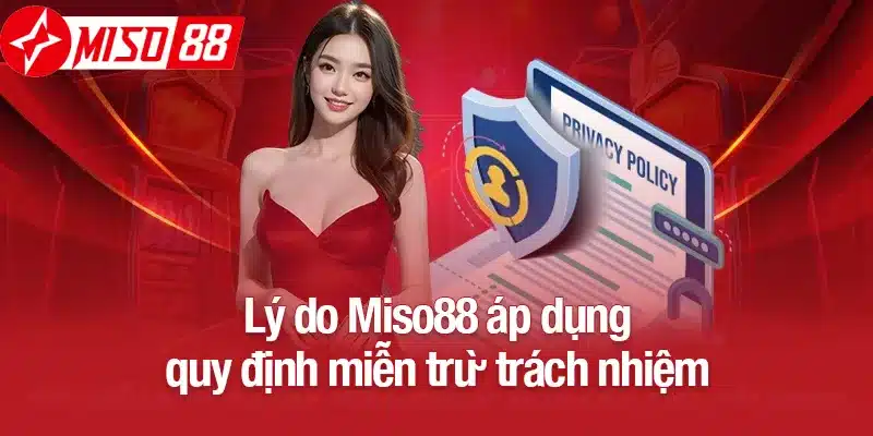 Lý do Miso88 áp dụng quy định miễn trừ trách nhiệm