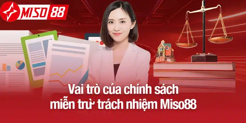 Vai trò của chính sách miễn trừ trách nhiệm Miso88