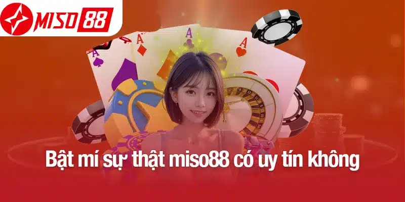 Bật mí sự thật Miso88 có uy tín không