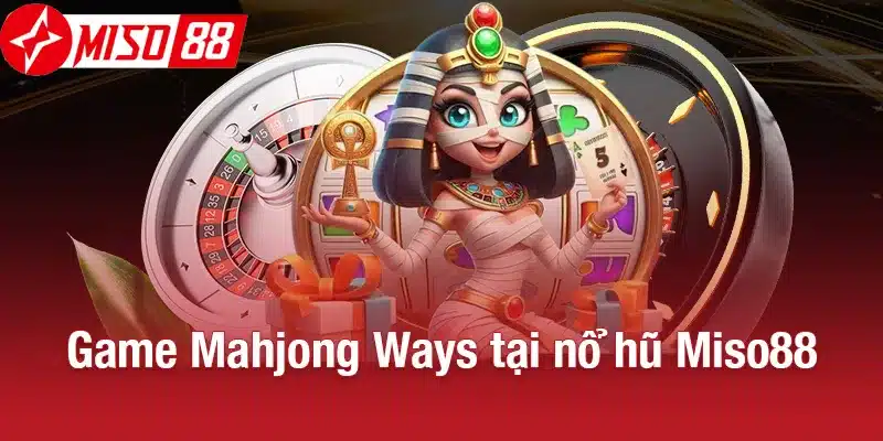 Game Mahjong Ways tại nổ hũ Miso88