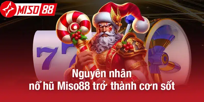 Nguyên nhân nổ hũ Miso88 trở thành cơn sốt